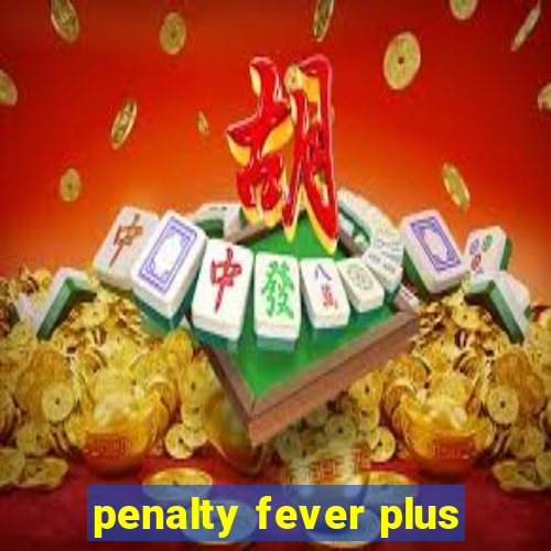 penalty fever plus